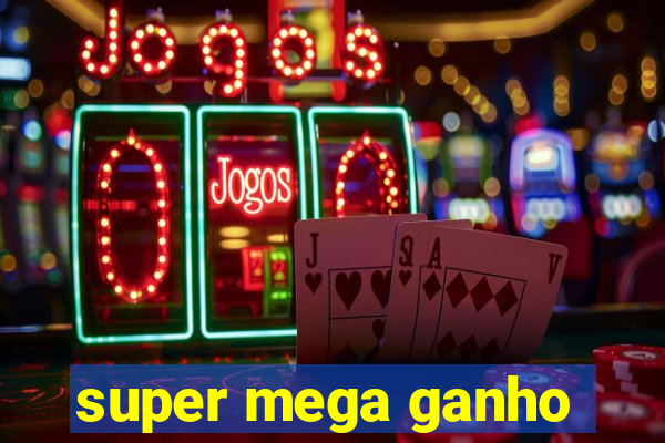 super mega ganho